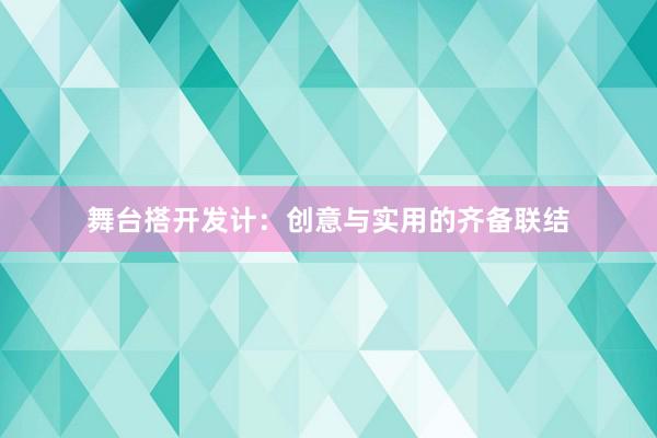 舞台搭开发计：创意与实用的齐备联结